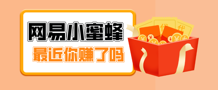 首发！网易小蜜蜂拉新，19元/单，网易大厂背书，零成本零门槛，月入轻松破万-想要创业
