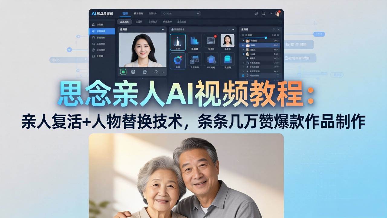 （18039期）思念亲人AI视频教程：亲人复活+人物替换技术，条条几万赞爆款作品制作-想要创业