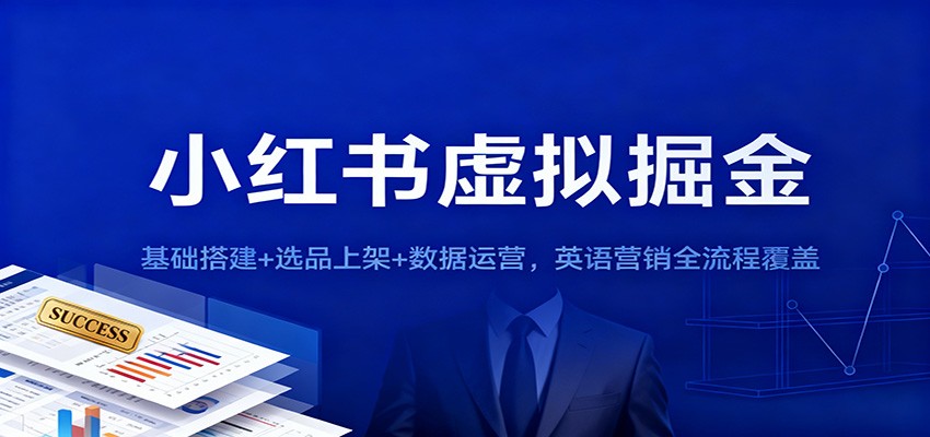 小红书虚拟掘金：基础搭建+选品上架+数据运营，英语营销全流程覆盖-想要创业