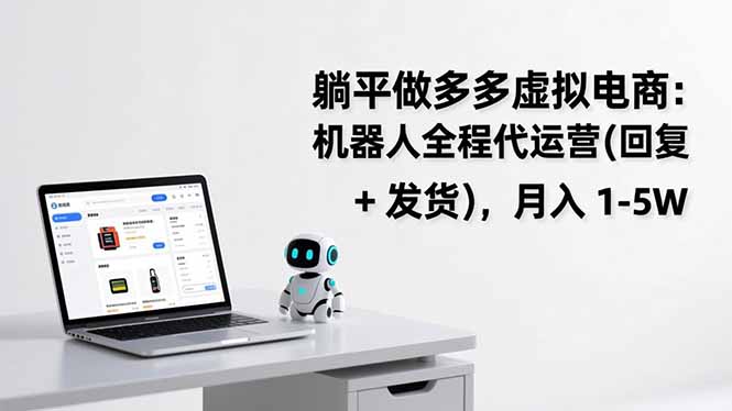 躺平做多多虚拟电商：机器人全程代运营(回复 + 发货-想要创业