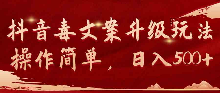 （9655期）抖音毒文案升级玩法，操作简单，日入500+-想要创业