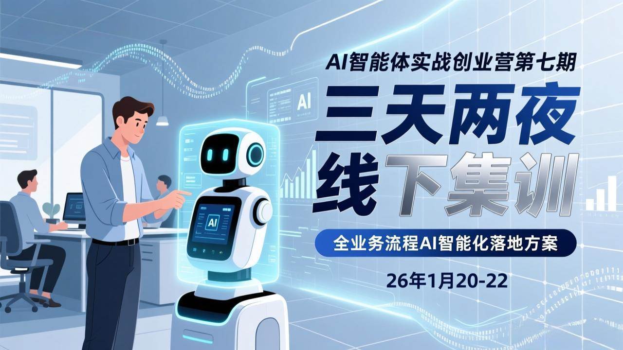 （17489期）AI智能体实战创业营第七期，三天两夜线下集训，企业全业务流程AI智能化落地方案(26年1月20-22)-想要创业