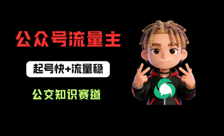 公众号流量主之公交知识赛道，起号快+流量稳，从0-1全流程讲解！-想要创业