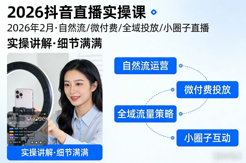 2026抖音直播实操课2026年2月，自然流、微付费、全域投放、小圈子直播，实操讲解，细节满满-想要创业