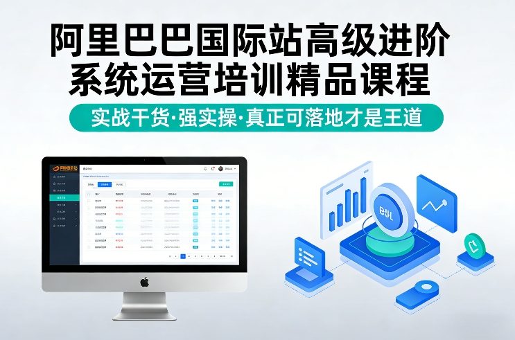 阿里巴巴国际站高级进阶系统运营培训精品课程，实战干货，强实操，真正可落地才是王道-想要创业