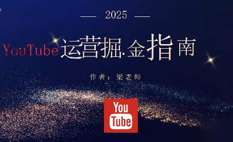 梁老师·2025YouTuBe运营掘金指南-想要创业