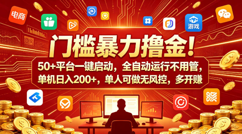 门槛暴力撸金！50+平台一键启动，全自动运行不用管，单机日入200+，单人可做无风控，多开多賺【揭秘】-想要创业