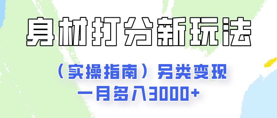 身材颜值打分新玩法(实操指南)另类变现一月多入3000+-想要创业