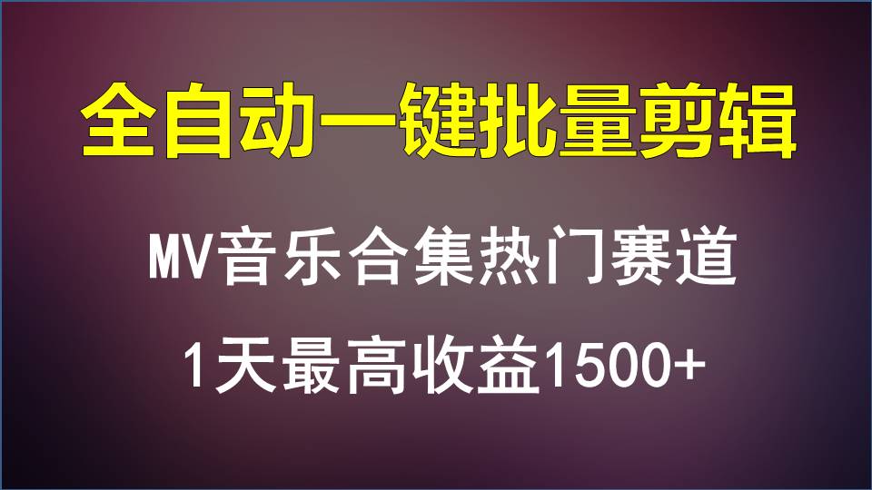 MV音乐合集热门赛道,全自动一键批量剪辑,1天最高收益1500+-想要创业