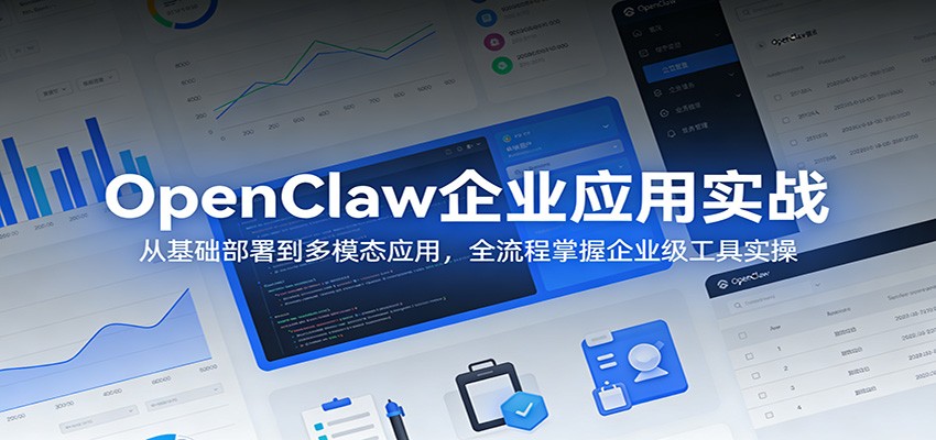 OpenClaw企业应用实战:从基础部署到多模态应用,全流程掌握企业级工具实操-想要创业