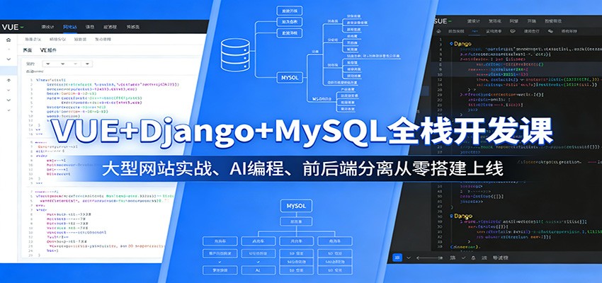 VUE+Django+MySQL全栈开发课：大型网站实战、AI编程、前后端分离从零搭建上线-想要创业