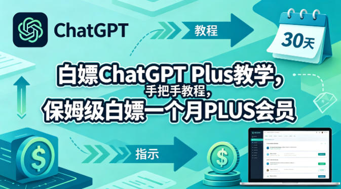 白嫖ChatGPT Plus教学，手把手教程，保姆级白嫖一个月PLUS会员-想要创业