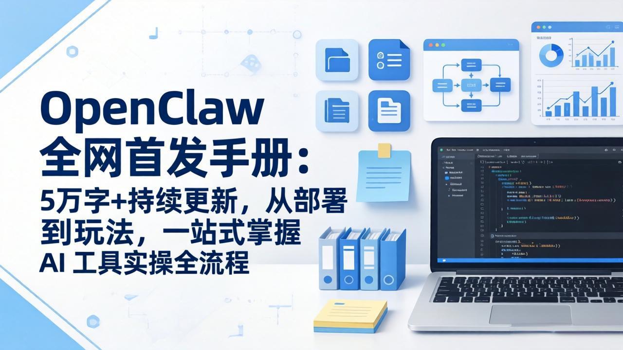 OpenClaw 全网首发手册：5万字+持续更新，从部署到玩法，一站式掌握 AI 工具实操全流程-想要创业