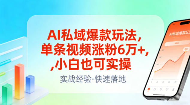 AI私域爆款玩法，单条视频涨粉6W+，小白也可实操-想要创业