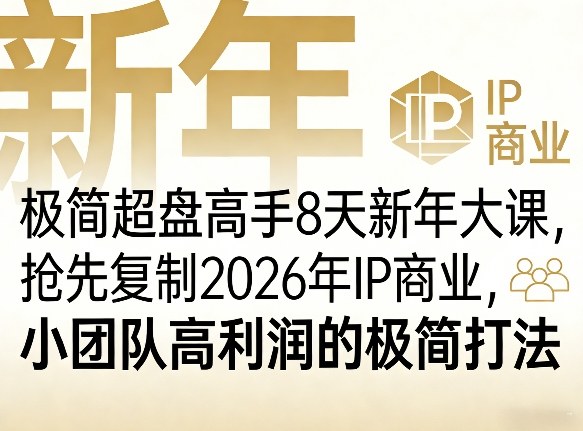 极简超盘高手8天新年大课（26年3月4-13日），抢先复制2026年IP商业，小团队高利润的极简打法-想要创业