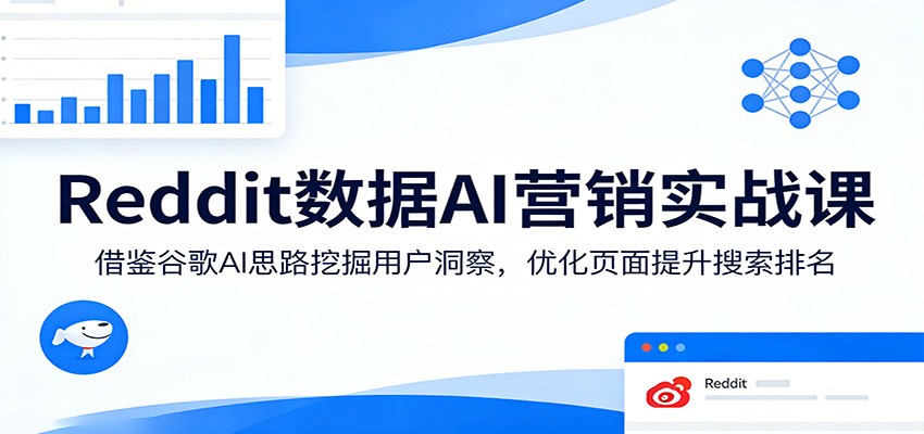 Reddit数据AI营销实战课：借鉴谷歌AI思路挖掘用户洞察，优化页面提升搜索排名-想要创业