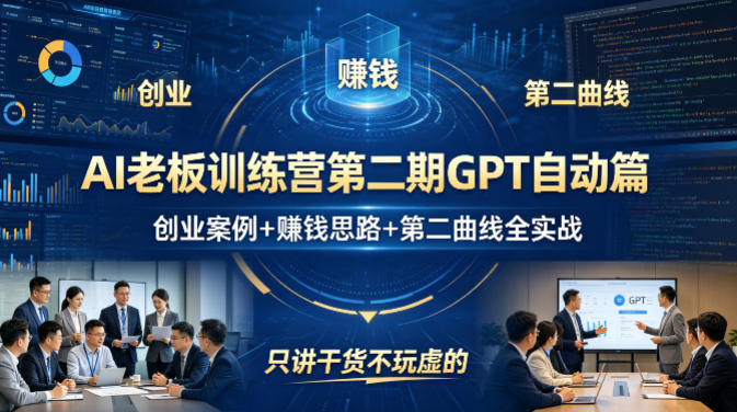 AI老板训练营第二期GPT自动篇，创业案例+賺钱思路+第二曲线全实战，只讲干货不玩虚的-想要创业