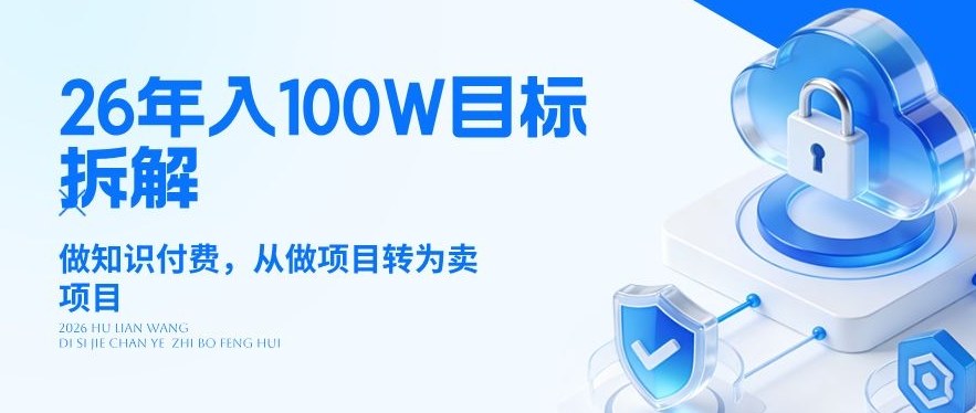 26年年入100W目标拆解：做知识付费，从做项目转为卖项目【揭秘】-想要创业