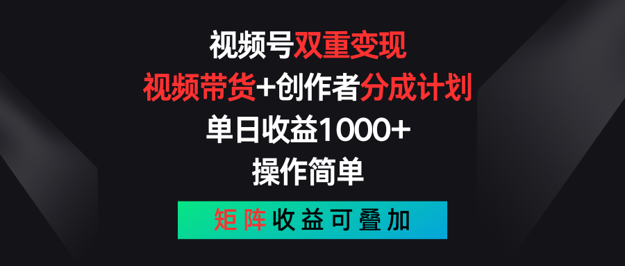 视频号双重变现，视频带货+创作者分成计划 , 单日收益1000+，操作简单，矩阵收益叠加-想要创业