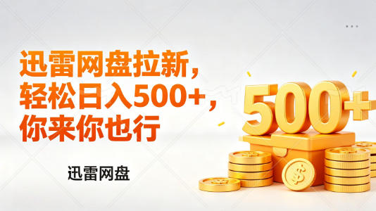 迅雷网盘锐评拉新，轻松日入几张，小白副业首选-想要创业