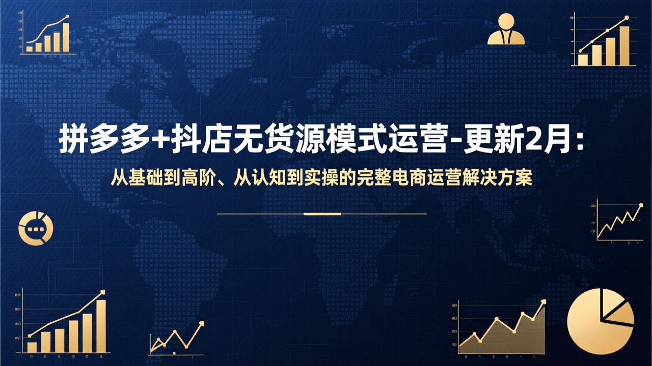 拼多多+抖店无货源模式运营-更新2月：从基础到高阶、从认知到实操的完整电商运营解决方案-想要创业