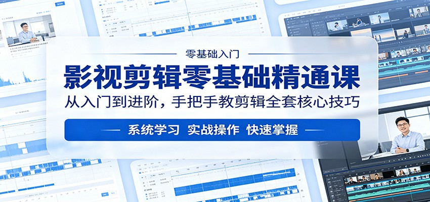 影视剪辑零基础精通课：从入门到进阶，手把手教剪辑全套核心技巧-想要创业