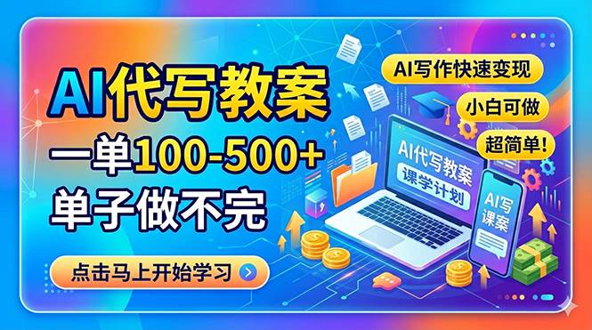 （18266期）AI代写教案，一单100-500+，单子做不完，AI写作快速变现，小白可做 超简单！-想要创业