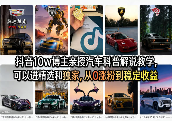 抖音10w博主亲授汽车科普解说教学，可以进精选和独家，从0涨粉到稳定收益（详细视频课程+1T素材）-想要创业