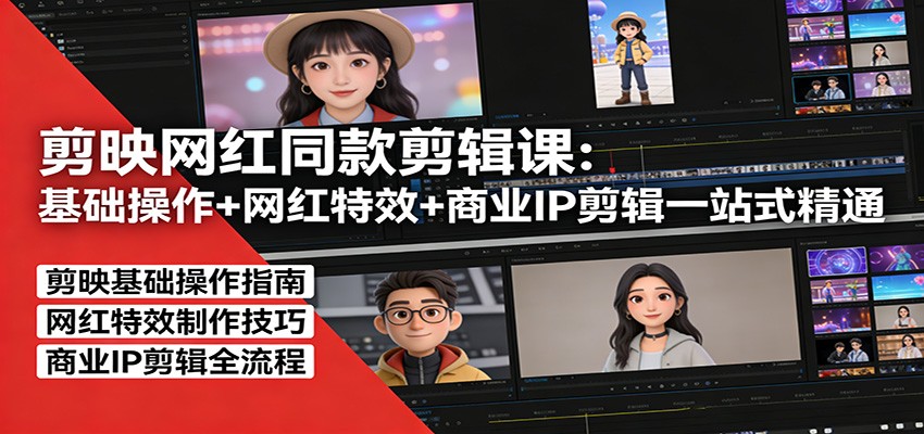 剪映网红同款剪辑：基础操作+网红特效+商业IP剪辑一站式精通-想要创业