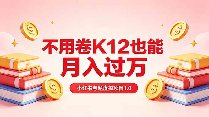 （18269期）黄岛主小红书考题虚拟项目1.0：不用卷K12也能月入过万（价值2988的课程）-想要创业