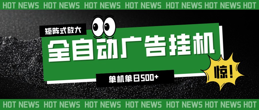 24小时全自动广告挂机，单机单日500+ 可矩阵放大操作 新手小白能轻松上手-想要创业