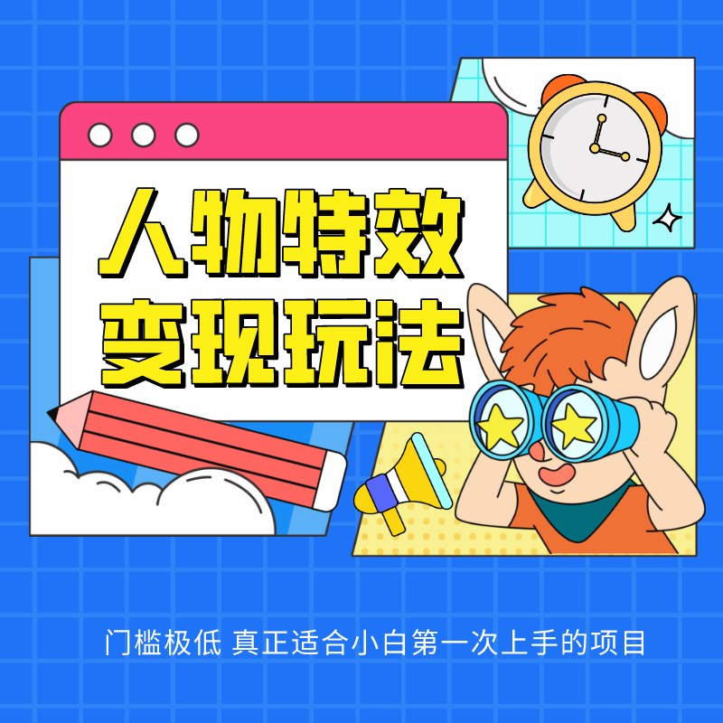 人物特效变现玩法，上手门槛极低，适合互联网小白们上手操作的第一个互联网项目-想要创业