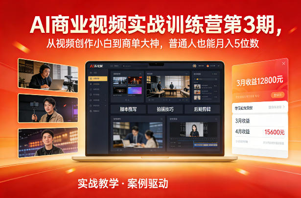 AI商业视频实战训练营第3期，从视频创作小白到商单大神，普通人也能月入5位数-想要创业