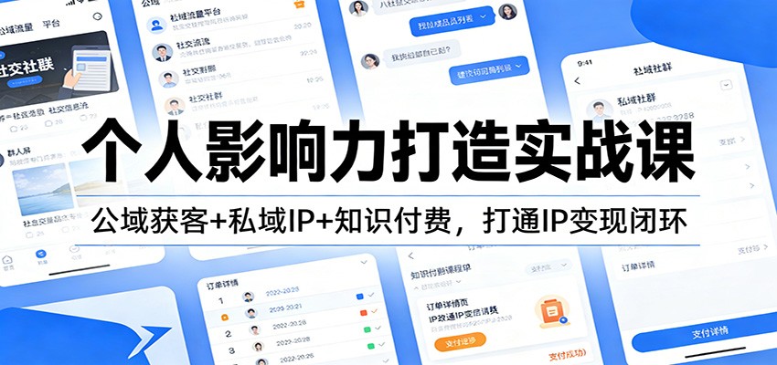 个人影响力打造实战课：公域获客+私域IP+知识付费，打通IP变现闭环-想要创业