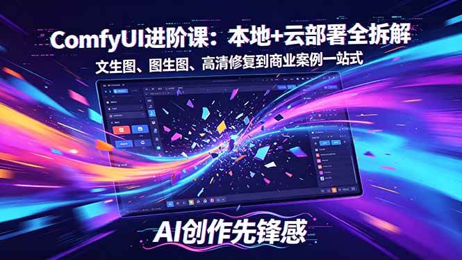 （18286期）SD-ComfyUI进阶课：本地+云部署全拆解，文生图、图生图、高清修复到商业案例一站式-想要创业