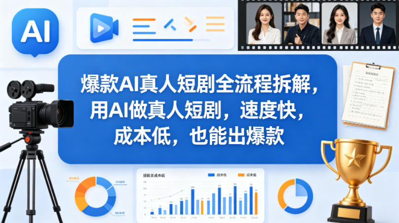 爆款AI真人短剧全流程拆解，用AI做真人短剧，速度快，成本低，也能出爆款-想要创业