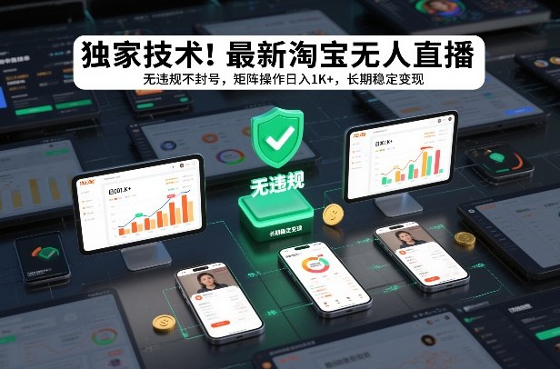 独家技术！最新淘宝无人直播：无违规不封号，矩阵操作日入1K+，长期稳定变现【揭秘】-想要创业