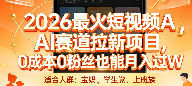 2026最火短视频AI赛道拉新项目，0成本0粉丝也能月入过1W【揭秘】-想要创业